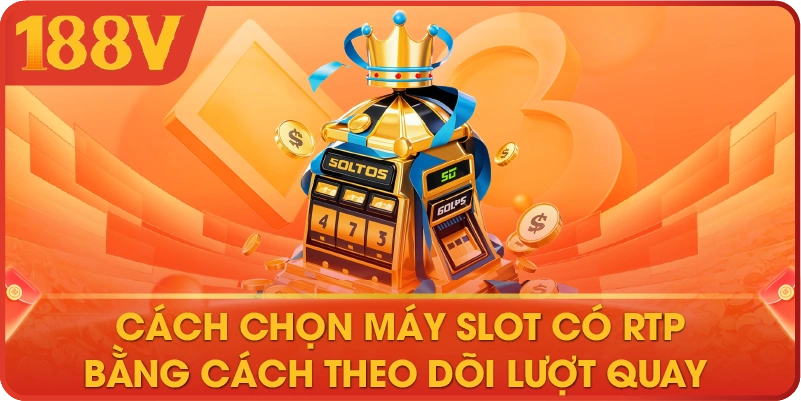 Cách chọn máy slot có RTP bằng cách theo dõi lượt quay 