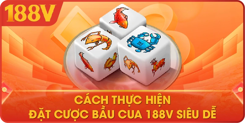 Cách thực hiện đặt cược Bầu Cua 188V siêu dễ 