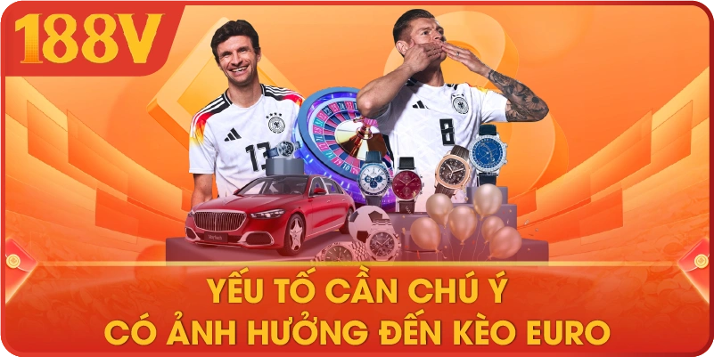 Yếu tố cần chú ý có ảnh hưởng đến kèo Euro